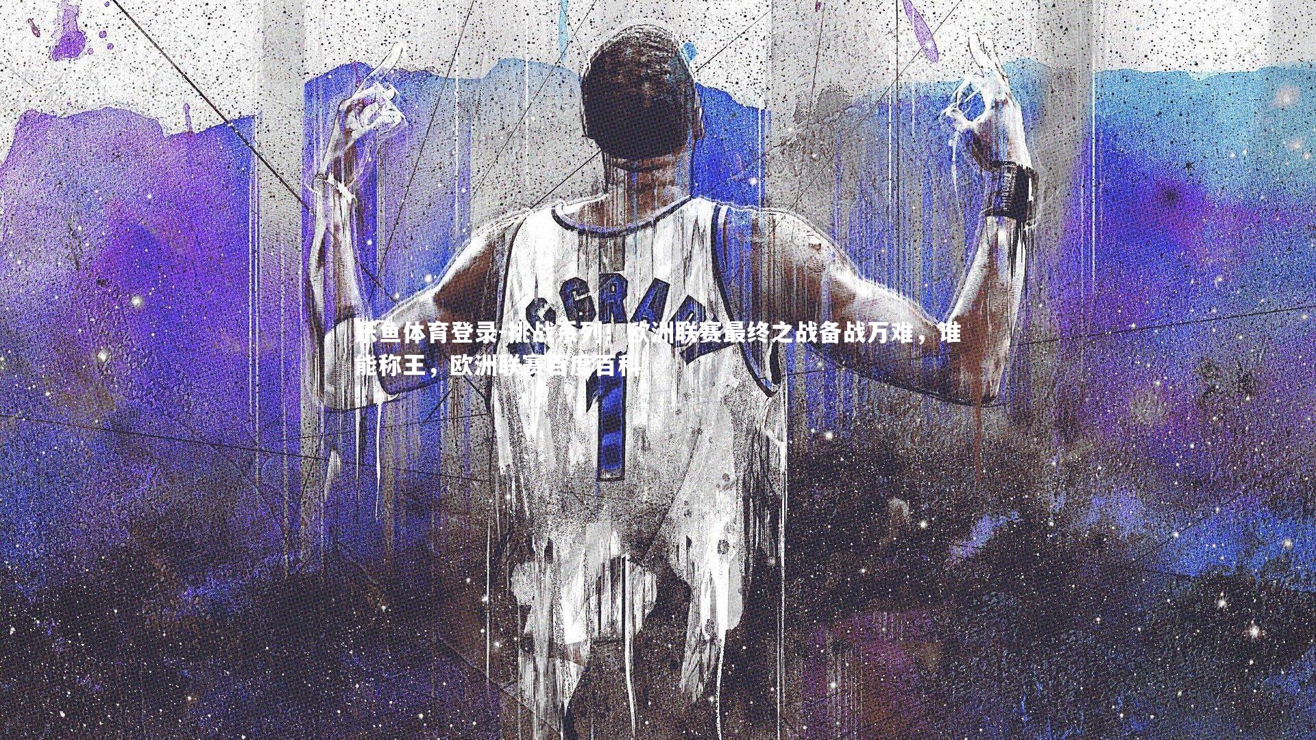 乐鱼体育登录-挑战系列！欧洲联赛最终之战备战万难，谁能称王，欧洲联赛百度百科