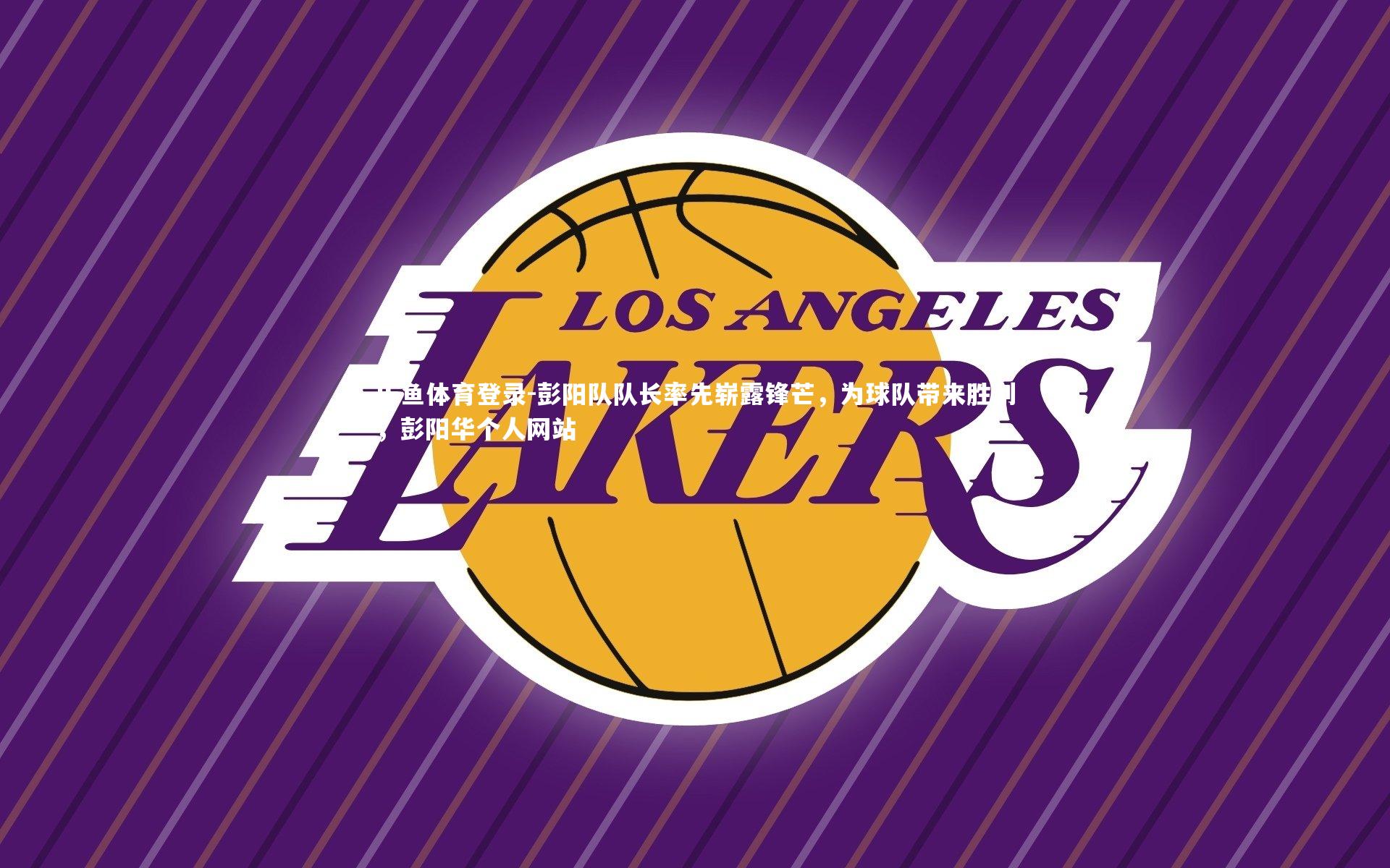 彭阳队队长率先崭露锋芒,为球队带来胜利,彭阳华个人网站