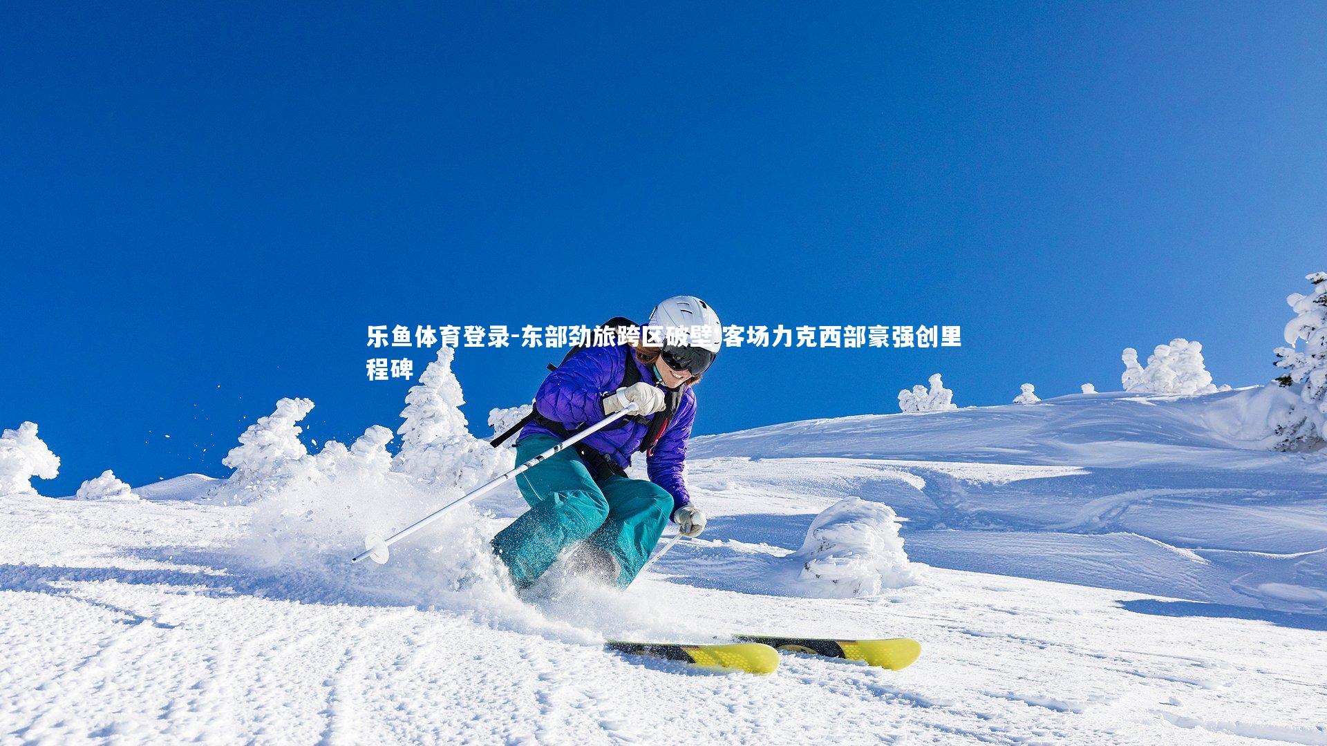 乐鱼体育登录-东部劲旅跨区破壁 客场力克西部豪强创里程碑